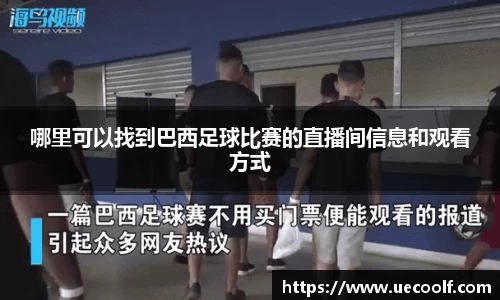 哪里可以找到巴西足球比赛的直播间信息和观看方式
